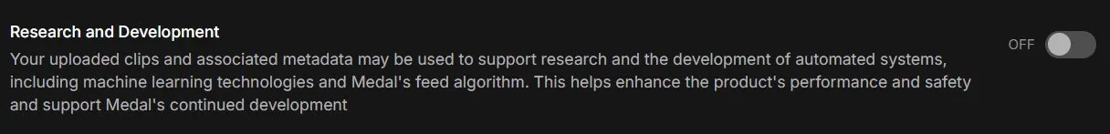 Research and Development: Your uploaded clips and associated metadata may be used to support research and the development of automated systems, including machine learning technologies and Medal's feed algorithm. This helps enhance the product's performance and safety and support Medal's continued development